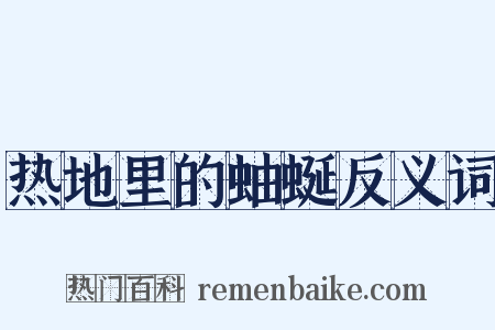 热地里的蚰蜒反义词是什么意思的图片